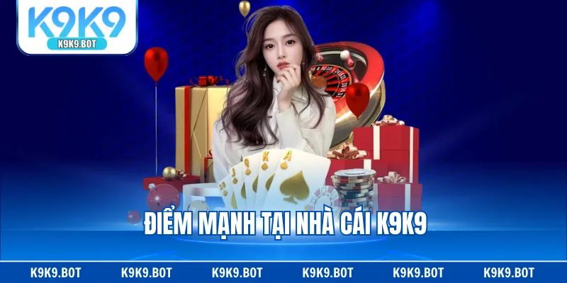 Điểm mạnh tại nhà cái K9K9