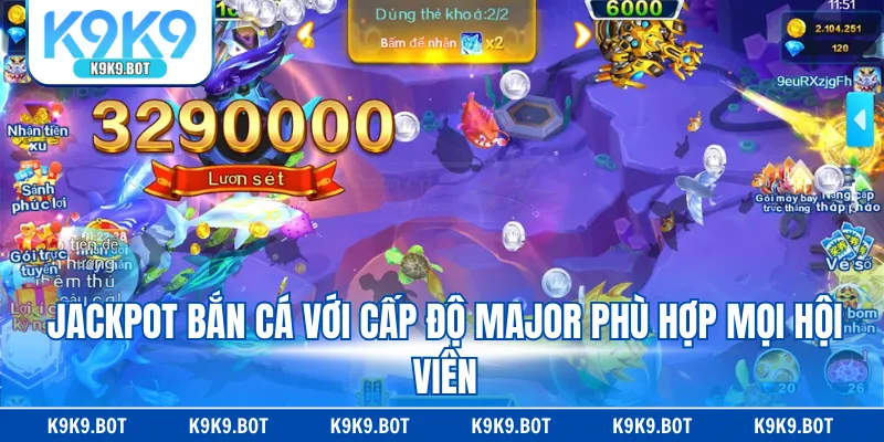 Jackpot bắn cá với cấp độ Major phù hợp mọi hội viên