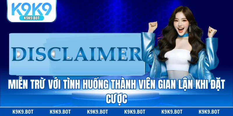 Miễn trừ với tình huống thành viên gian lận khi đặt cược