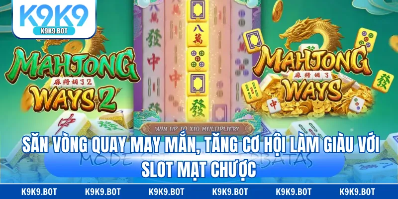 Săn vòng quay may mắn, tăng cơ hội làm giàu với slot mạt chược