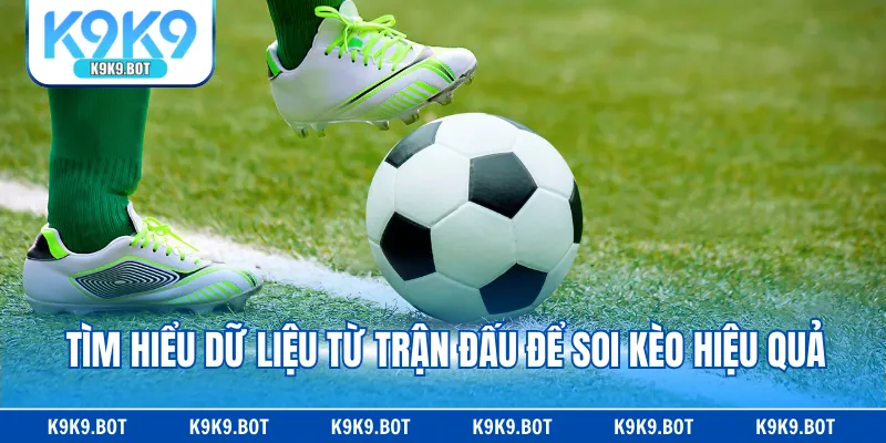 Tìm hiểu dữ liệu từ trận đấu để soi kèo hiệu quả
